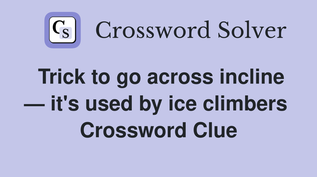 Trick to go across incline — it's used by ice climbers  Crossword Clue