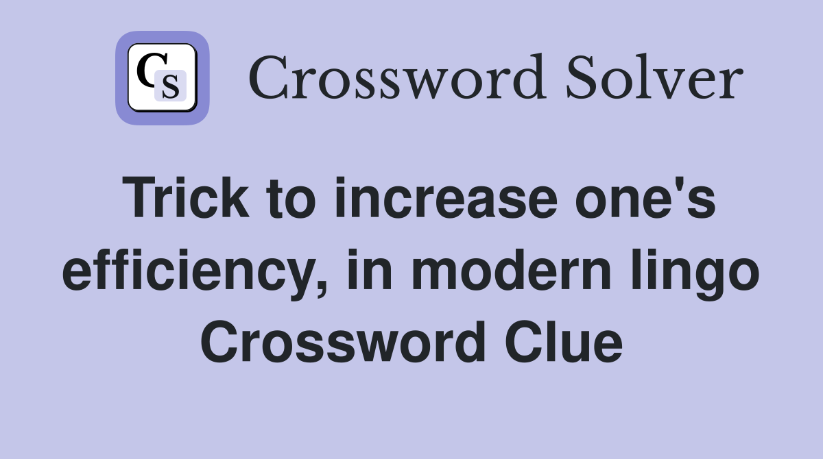 Trick to increase one's efficiency, in modern lingo Crossword Clue