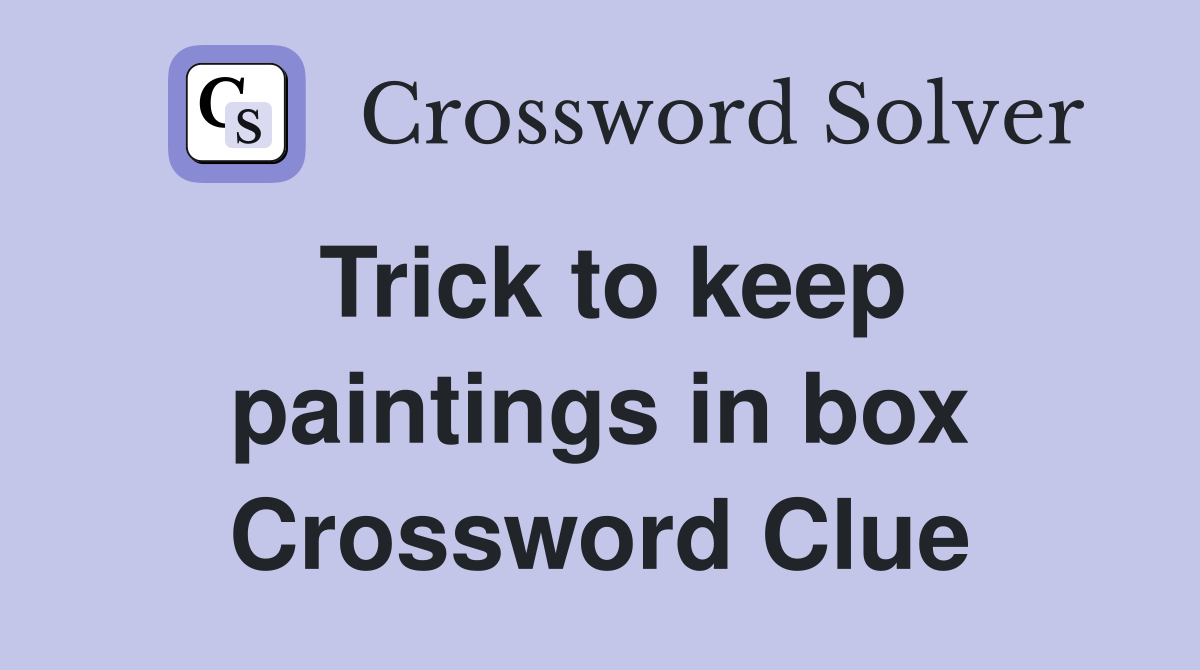 Trick to keep paintings in box Crossword Clue