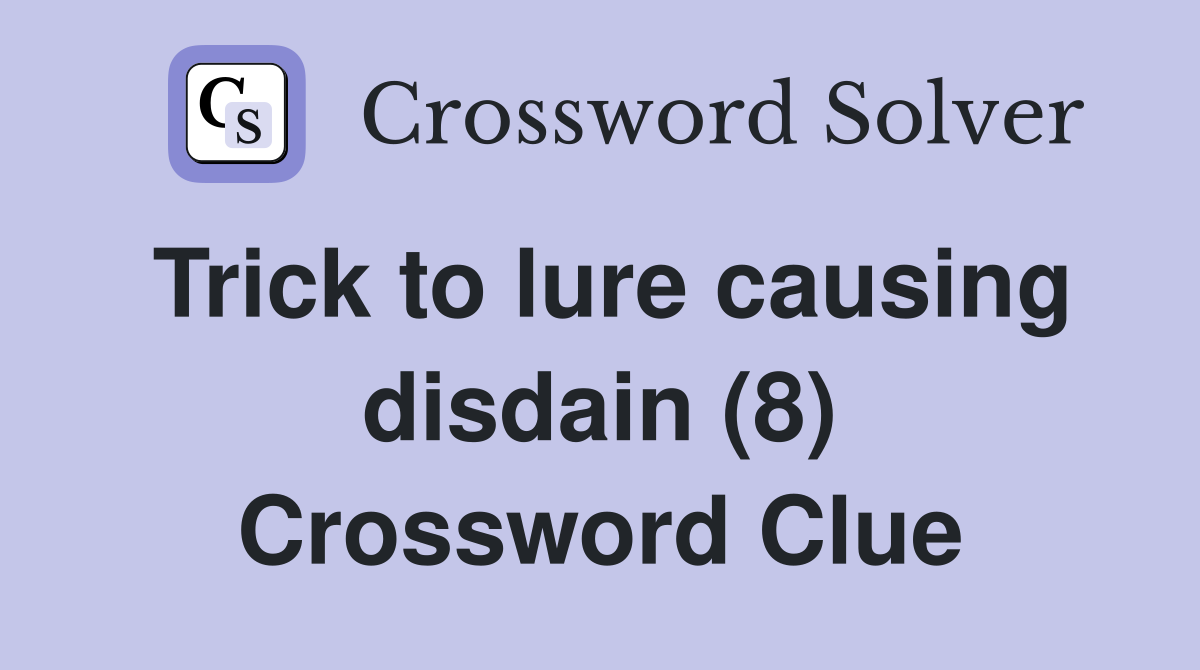 Trick to lure causing disdain (8) Crossword Clue