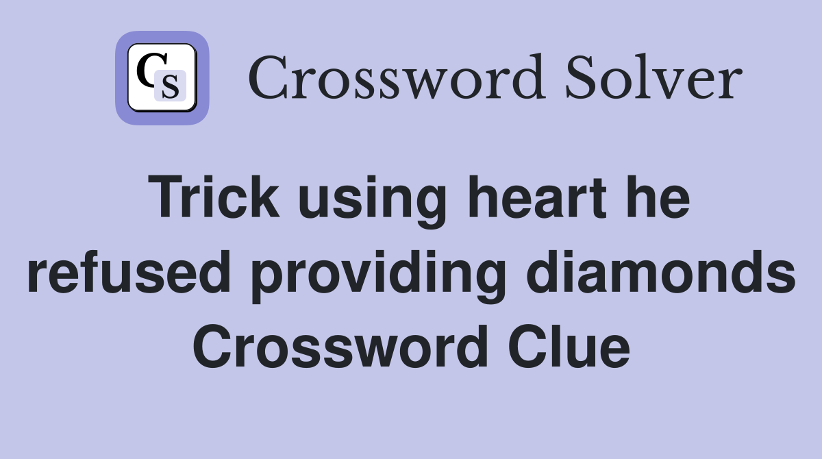 Trick using heart he refused providing diamonds Crossword Clue