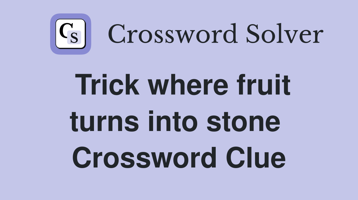 Trick where fruit turns into stone  Crossword Clue