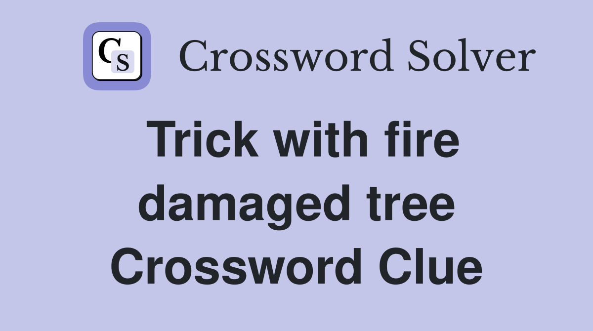 Trick with fire damaged tree Crossword Clue
