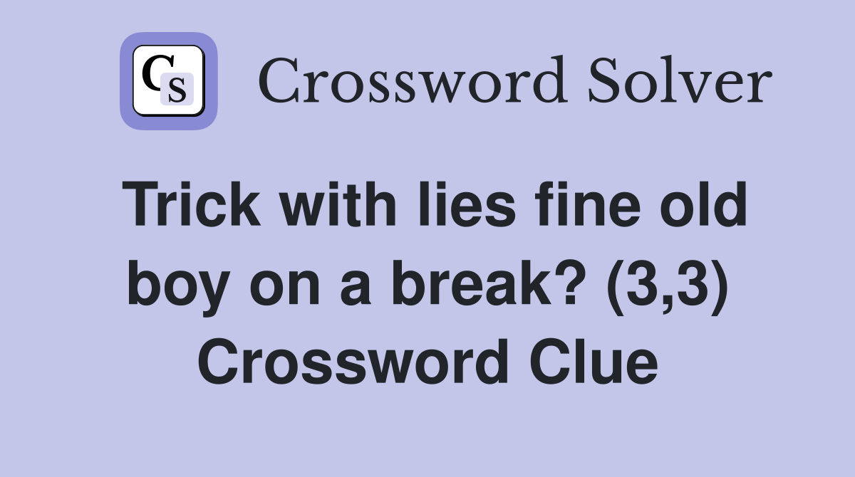 Trick with lies fine old boy on a break? (3,3) Crossword Clue