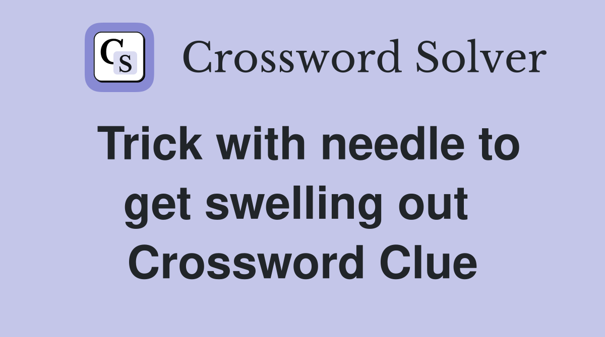 Trick with needle to get swelling out  Crossword Clue