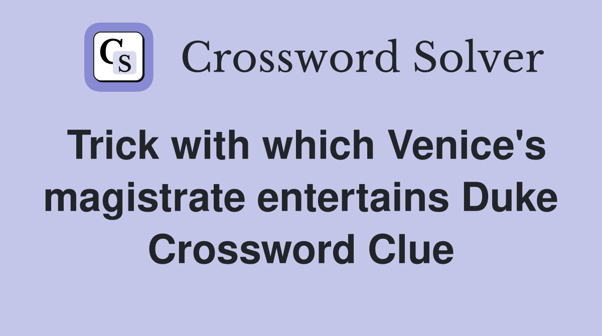 Trick with which Venice's magistrate entertains Duke Crossword Clue
