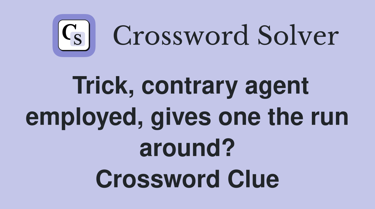 Trick, contrary agent employed, gives one the run around? Crossword Clue