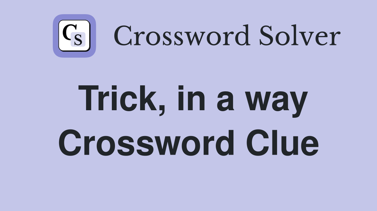 Trick, in a way Crossword Clue