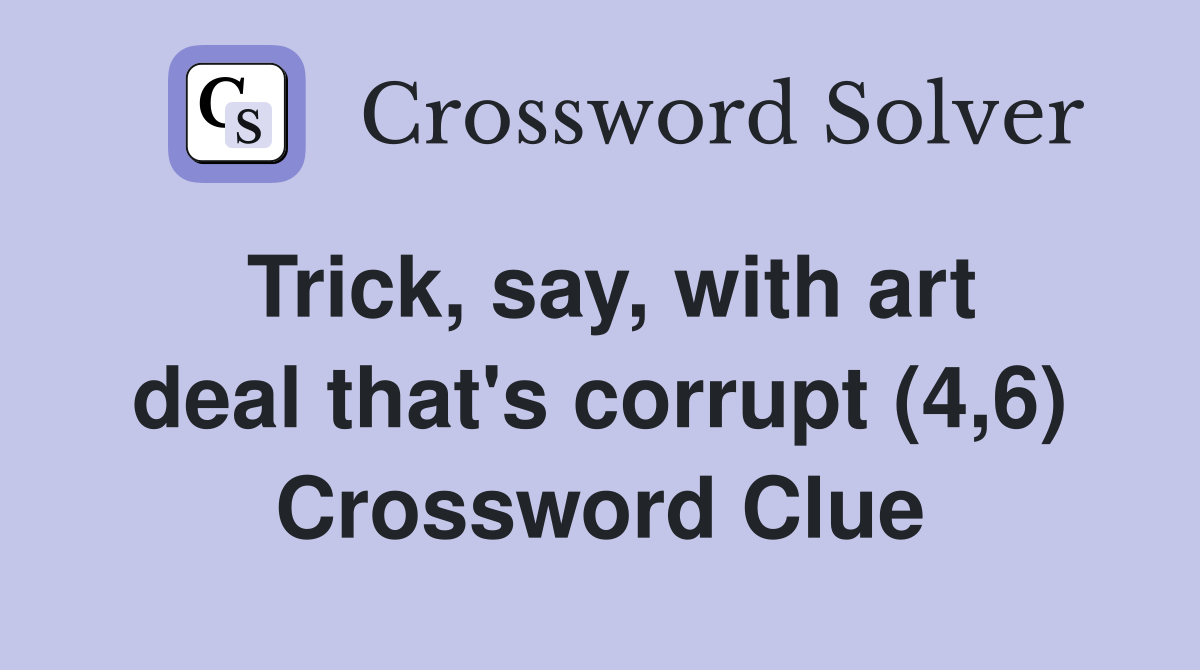 Trick, say, with art deal that's corrupt (4,6) Crossword Clue