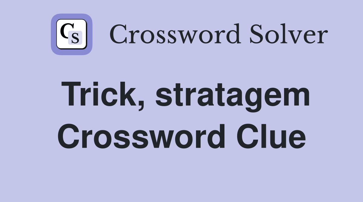 Trick, stratagem Crossword Clue