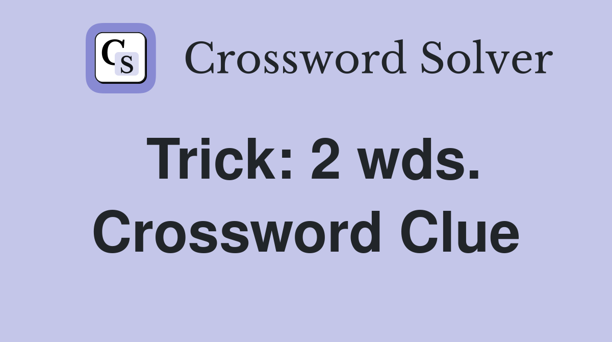 Trick: 2 wds. Crossword Clue