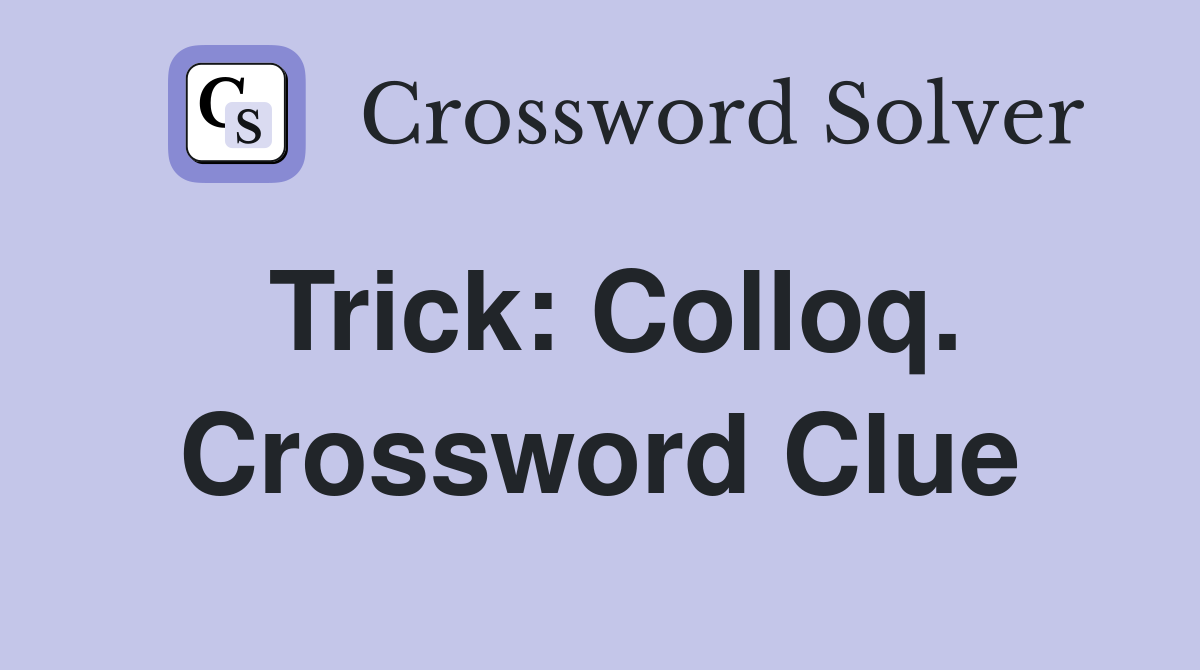 Trick: Colloq. Crossword Clue