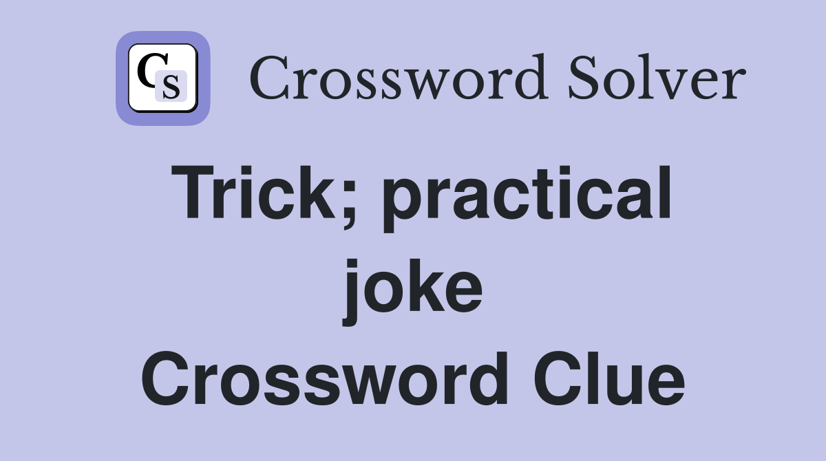 Trick; practical joke Crossword Clue
