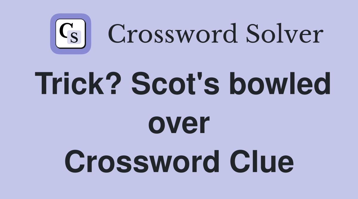 Trick? Scot's bowled over Crossword Clue