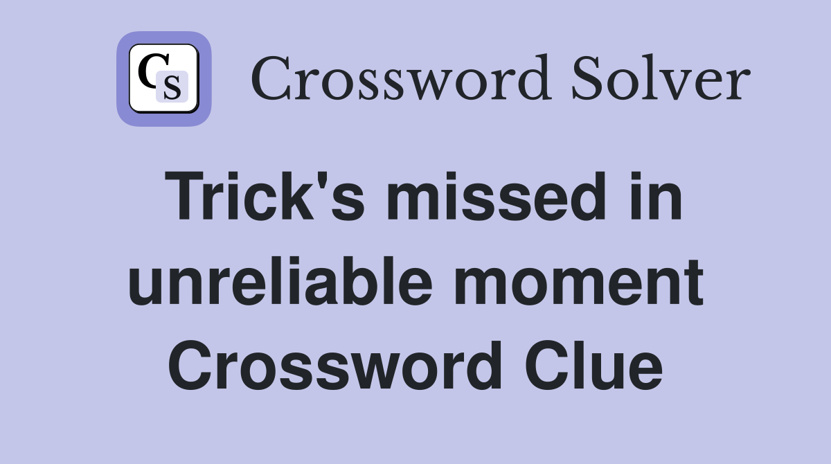 Trick's missed in unreliable moment Crossword Clue
