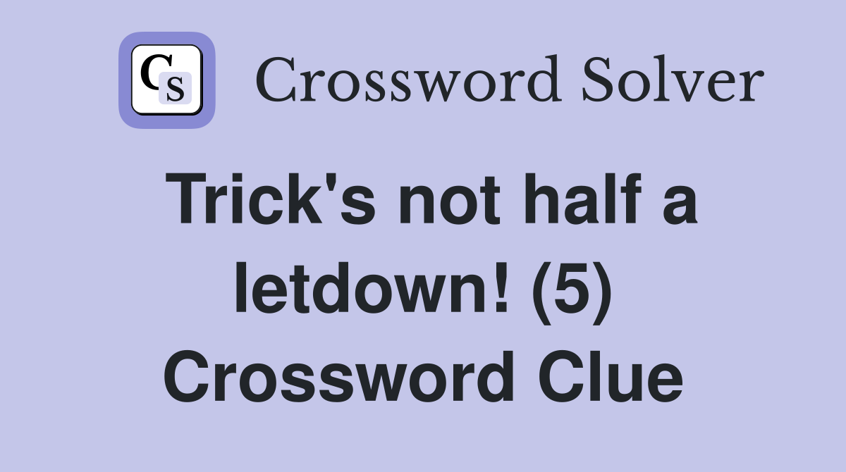 Trick's not half a letdown! (5) Crossword Clue