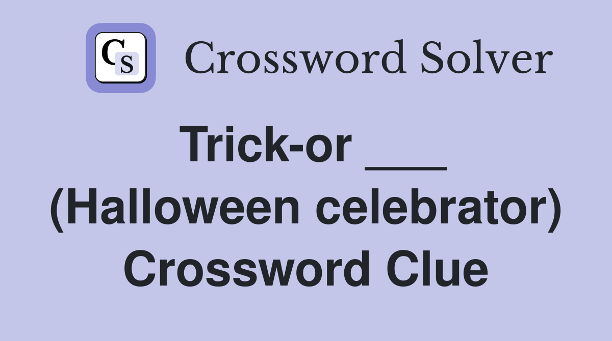 Trick-or ___ (Halloween celebrator) Crossword Clue