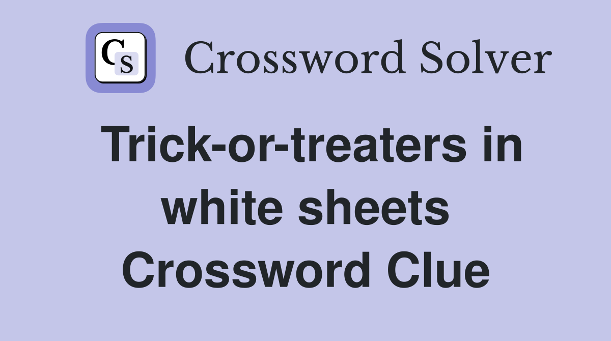 Trick-or-treaters in white sheets Crossword Clue