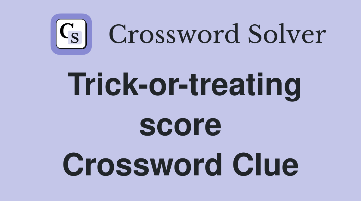 Trick-or-treating score Crossword Clue