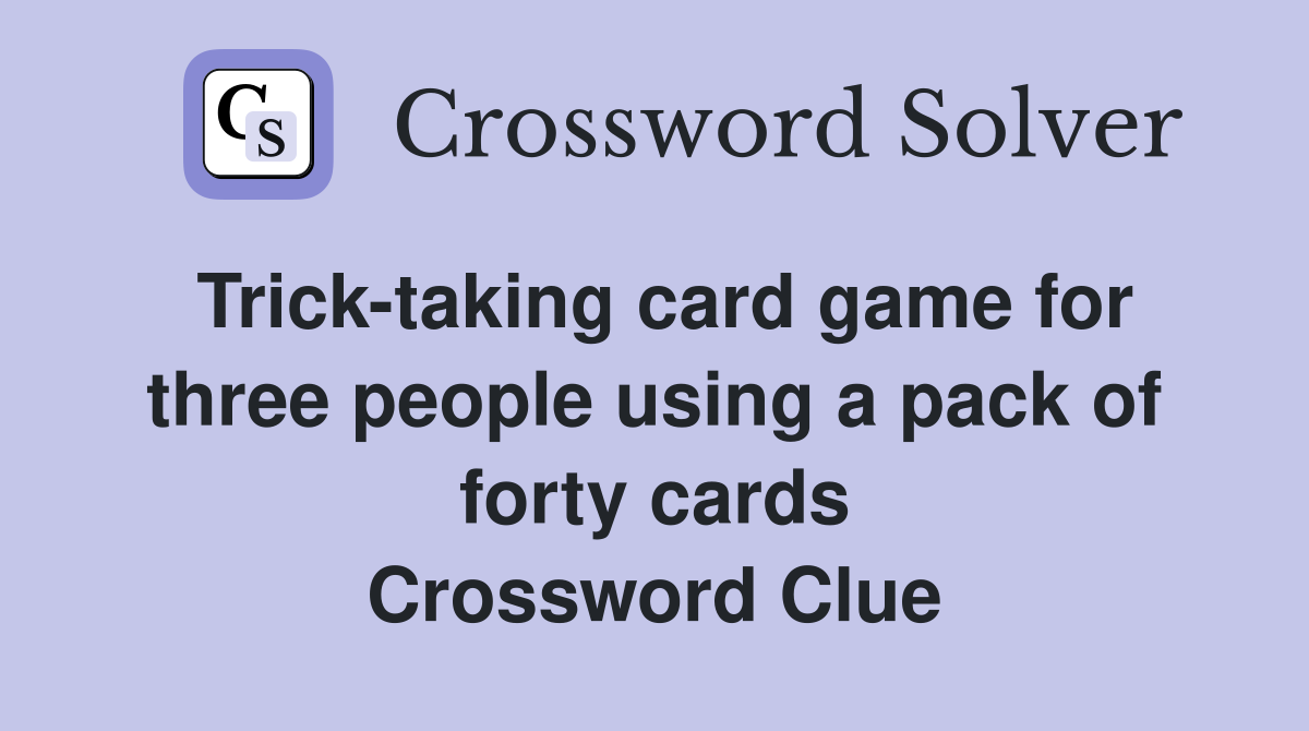 Trick-taking card game for three people using a pack of forty cards Crossword Clue