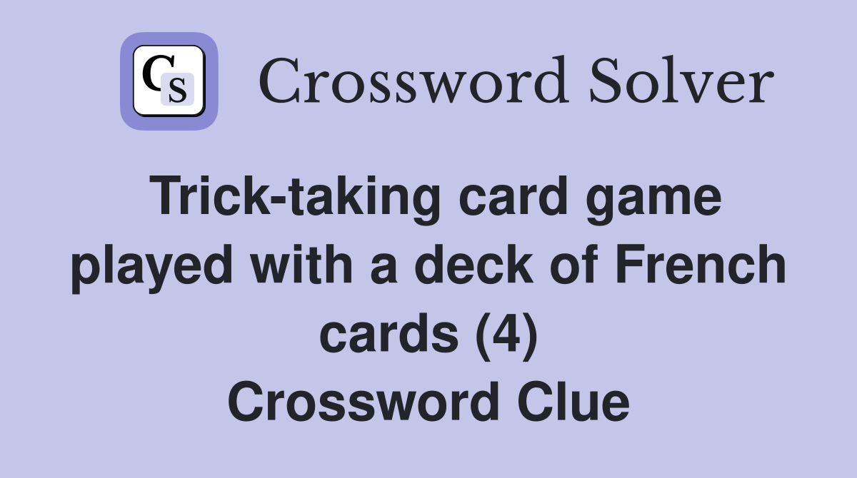 Trick-taking card game played with a deck of French cards (4) Crossword Clue