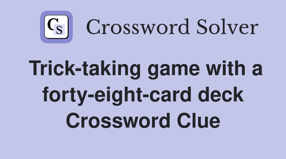 Trick-taking game with a forty-eight-card deck Crossword Clue