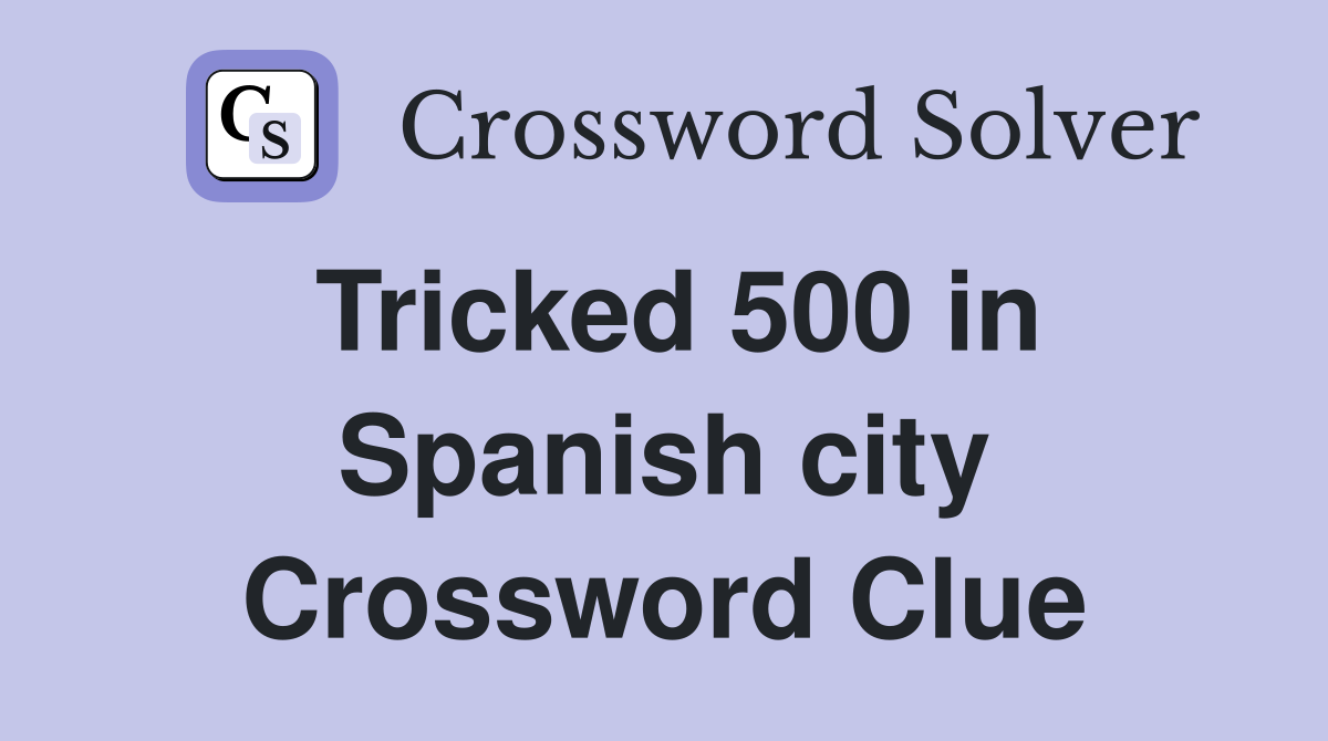Tricked 500 in Spanish city Crossword Clue