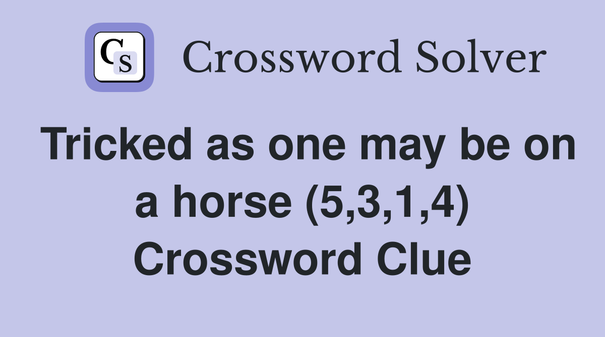 Tricked as one may be on a horse (5,3,1,4) Crossword Clue