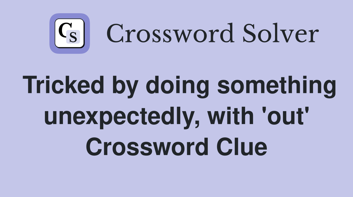 Tricked by doing something unexpectedly, with 'out' Crossword Clue