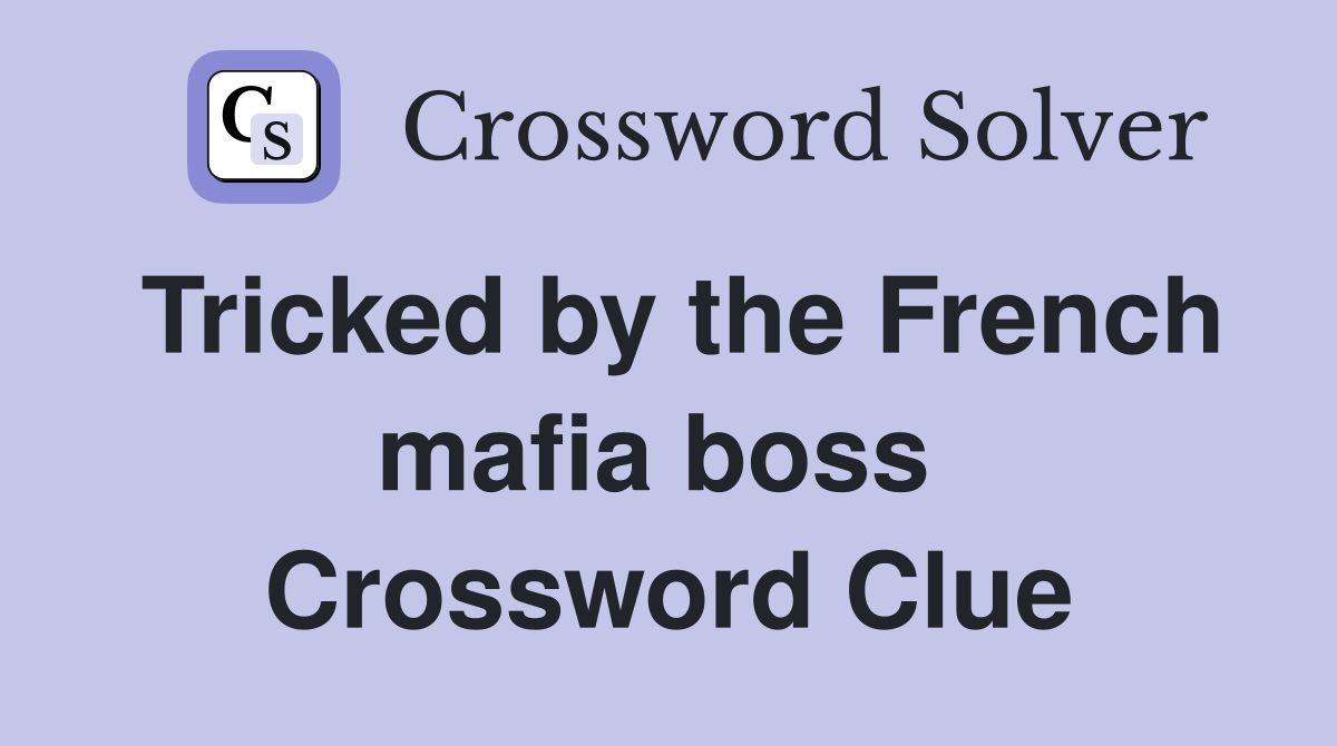 Tricked by the French mafia boss  Crossword Clue