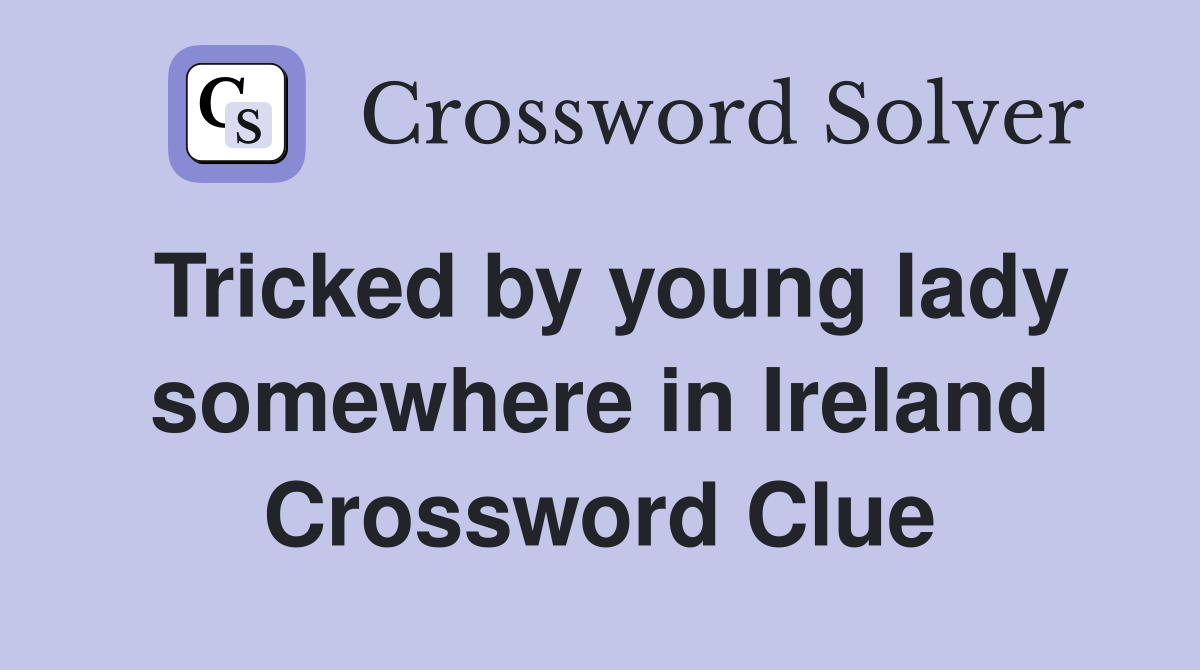 Tricked by young lady somewhere in Ireland Crossword Clue