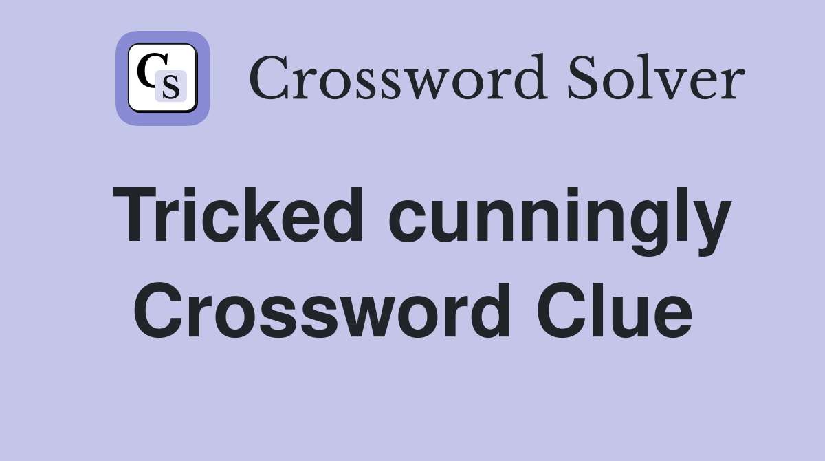 Tricked cunningly Crossword Clue