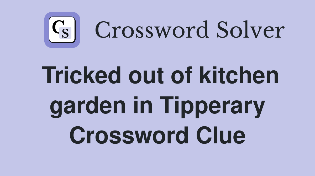 Tricked out of kitchen garden in Tipperary Crossword Clue
