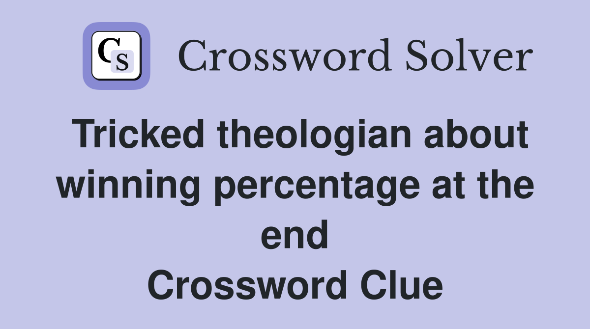 Tricked theologian about winning percentage at the end Crossword Clue