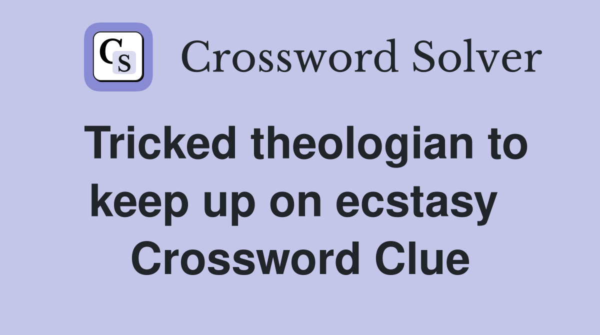 Tricked theologian to keep up on ecstasy  Crossword Clue