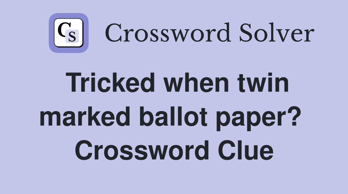 Tricked when twin marked ballot paper?  Crossword Clue