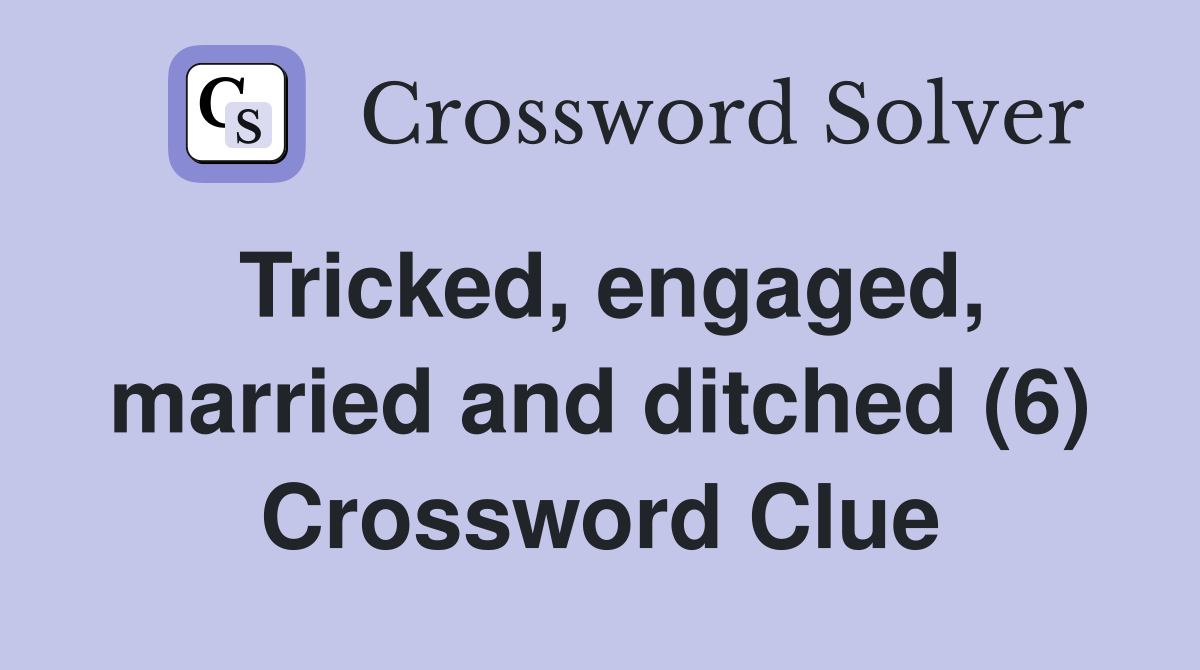 Tricked, engaged, married and ditched (6) Crossword Clue