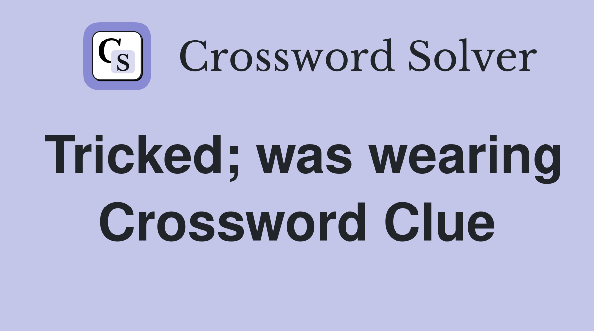 Tricked; was wearing Crossword Clue
