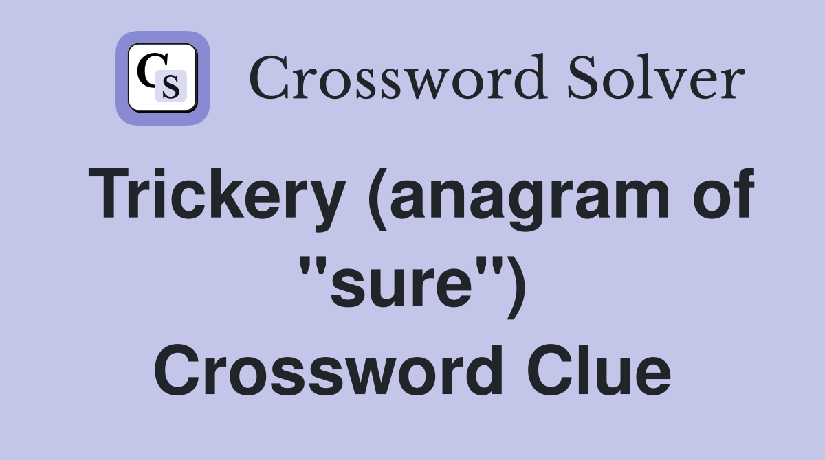 Trickery (anagram of "sure") Crossword Clue
