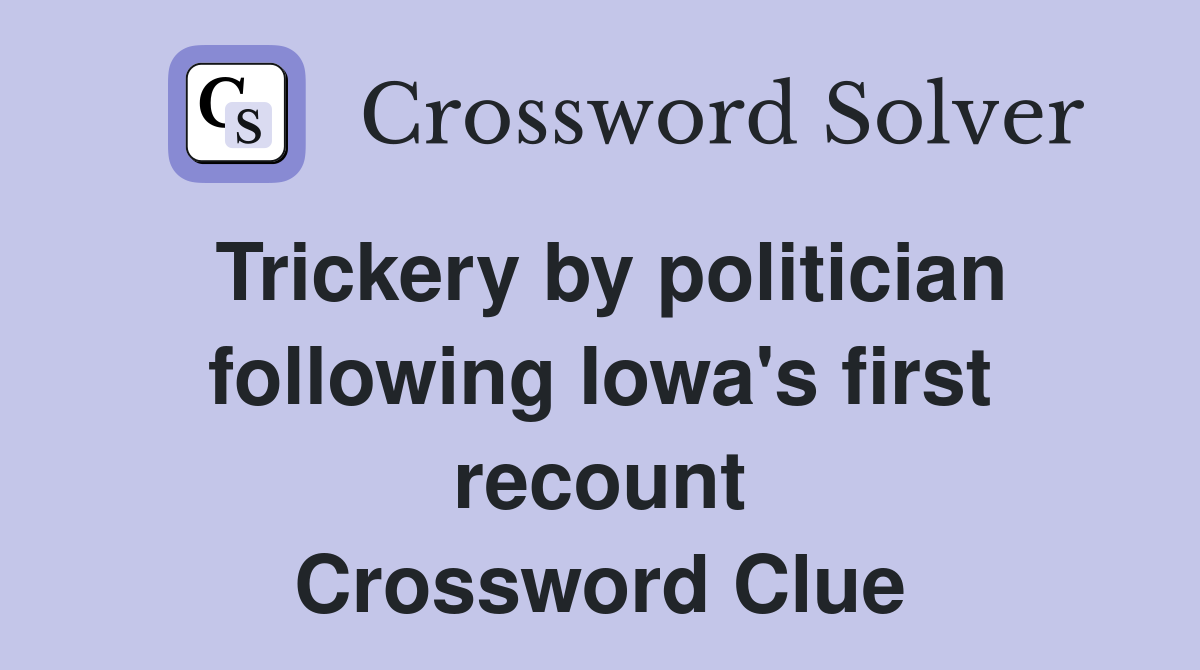 Trickery by politician following Iowa's first recount Crossword Clue