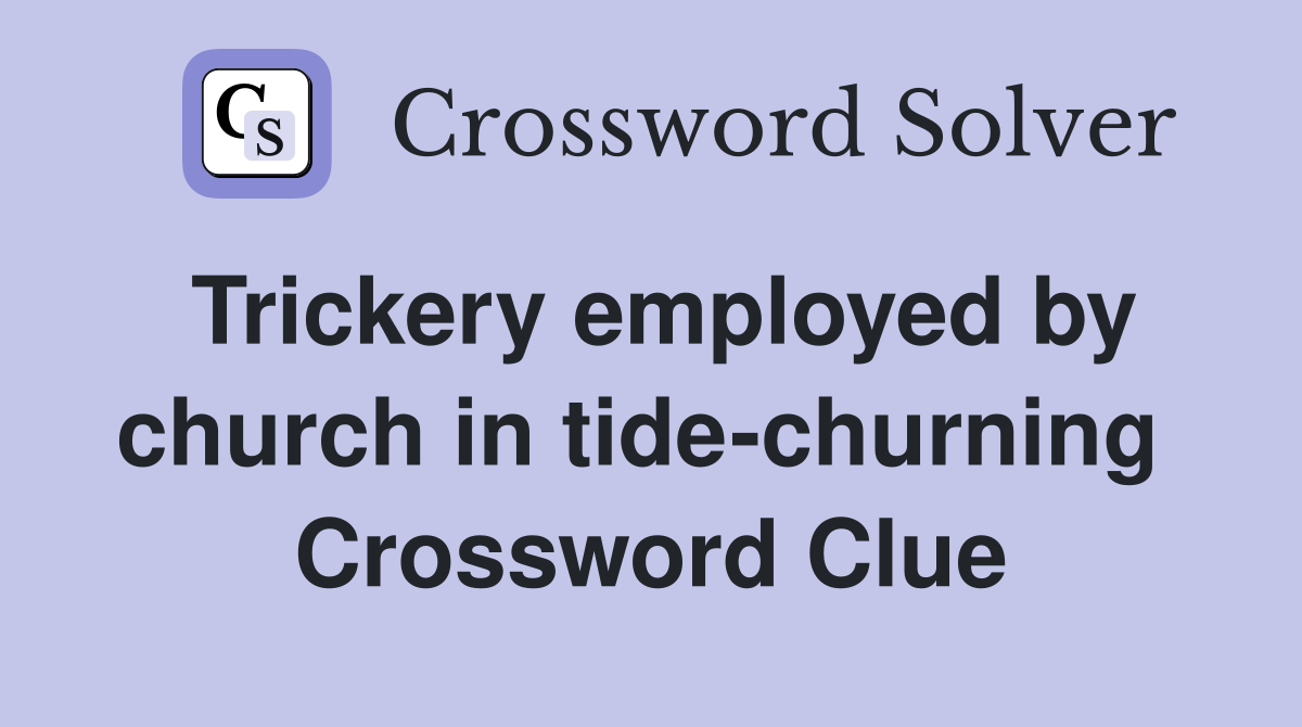 Trickery employed by church in tide-churning  Crossword Clue