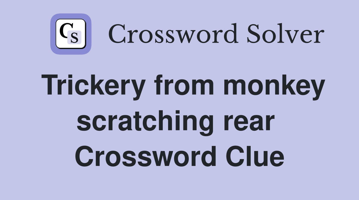 Trickery from monkey scratching rear  Crossword Clue