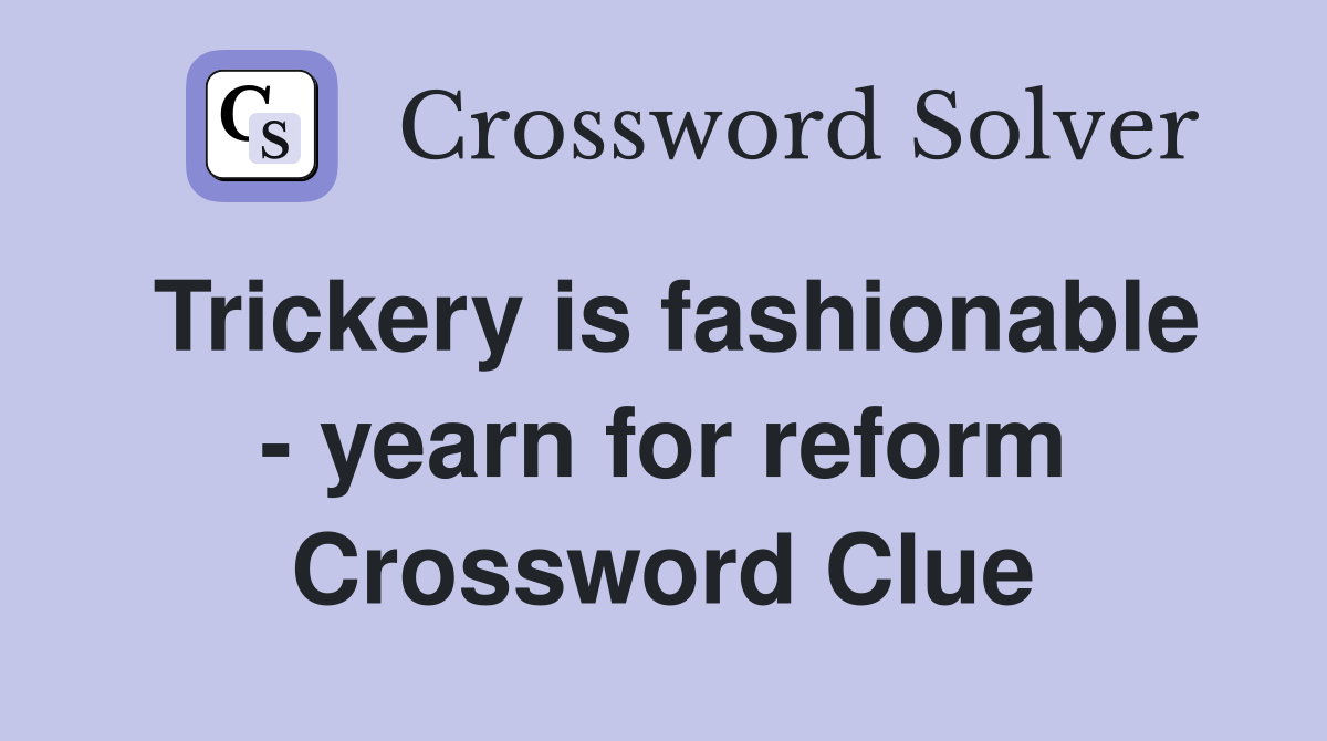 Trickery is fashionable - yearn for reform Crossword Clue