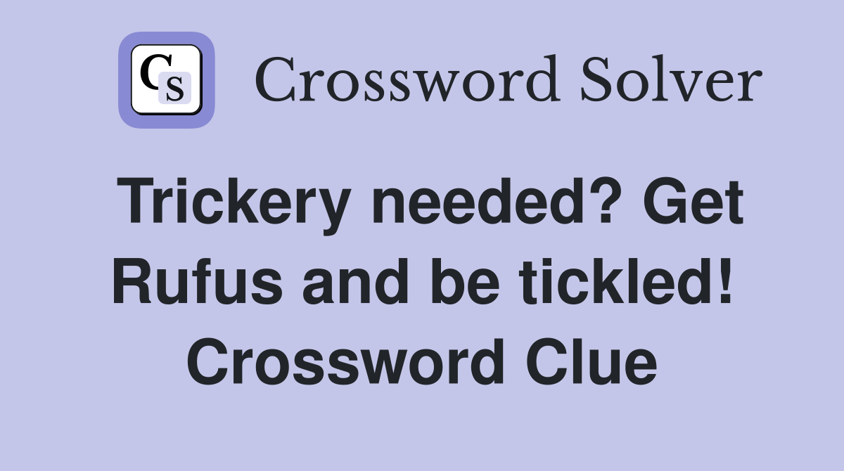Trickery needed? Get Rufus and be tickled! Crossword Clue