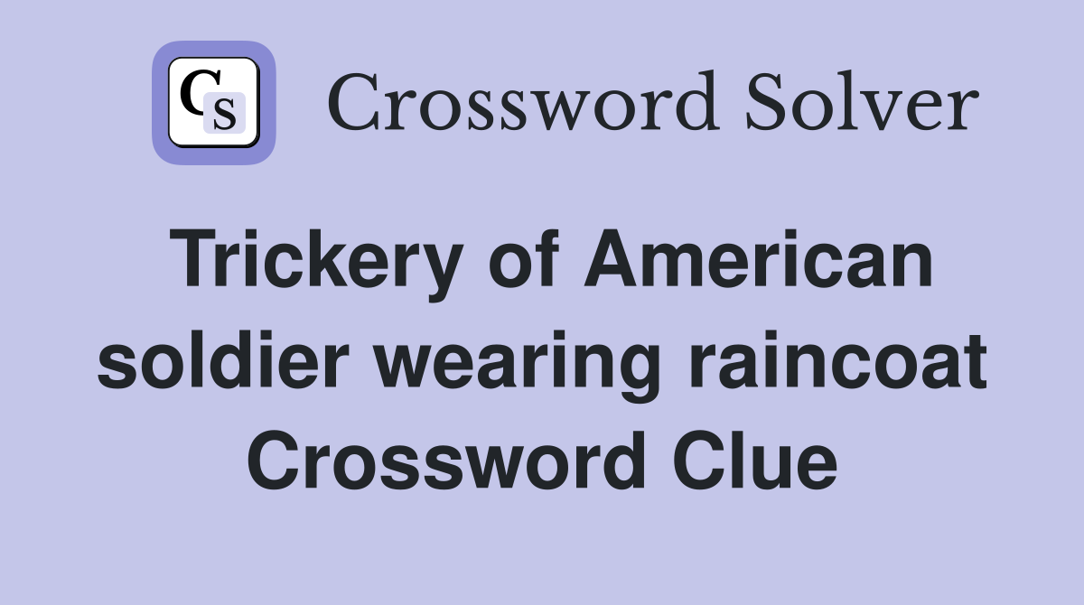 Trickery of American soldier wearing raincoat Crossword Clue