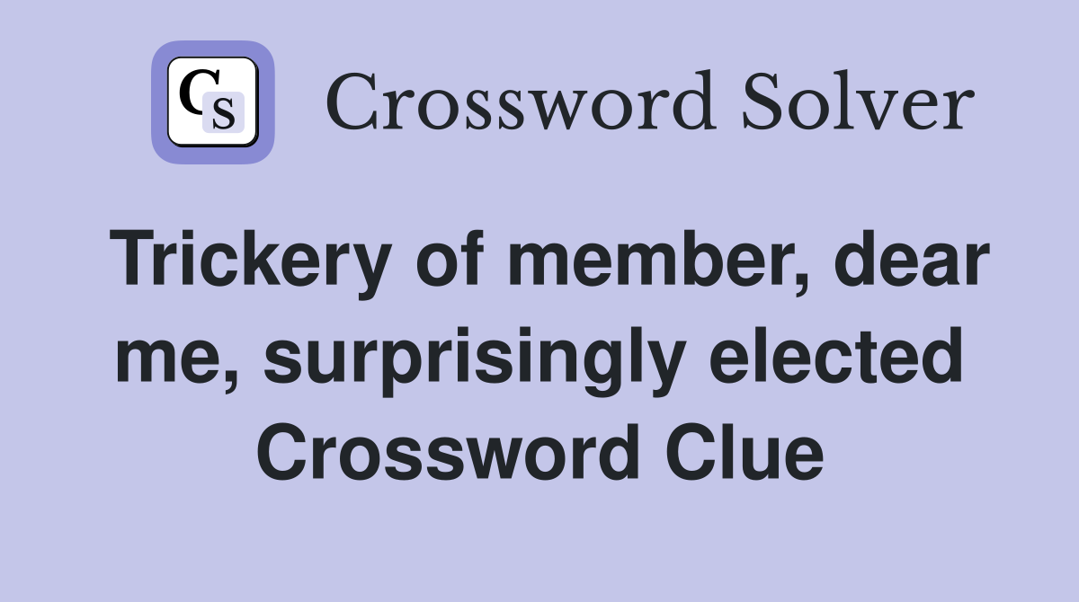 Trickery of member, dear me, surprisingly elected Crossword Clue