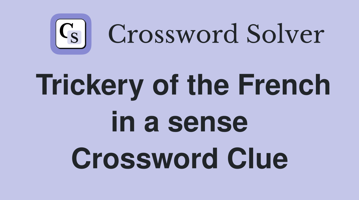 Trickery of the French in a sense Crossword Clue