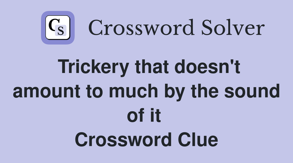 Trickery that doesn't amount to much by the sound of it  Crossword Clue