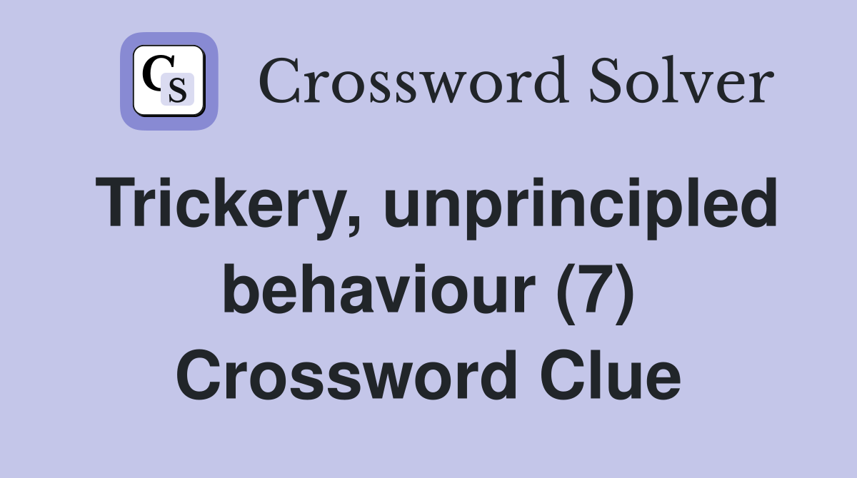 Trickery, unprincipled behaviour (7) Crossword Clue
