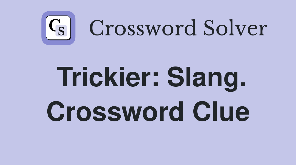 Trickier: Slang. Crossword Clue